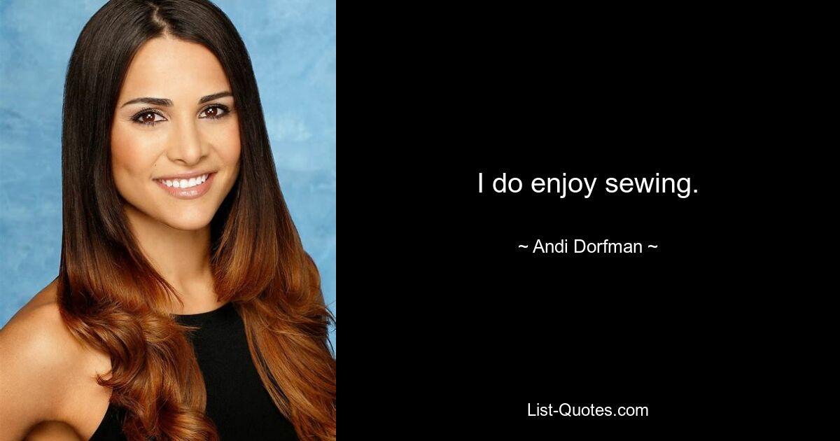 I do enjoy sewing. — © Andi Dorfman