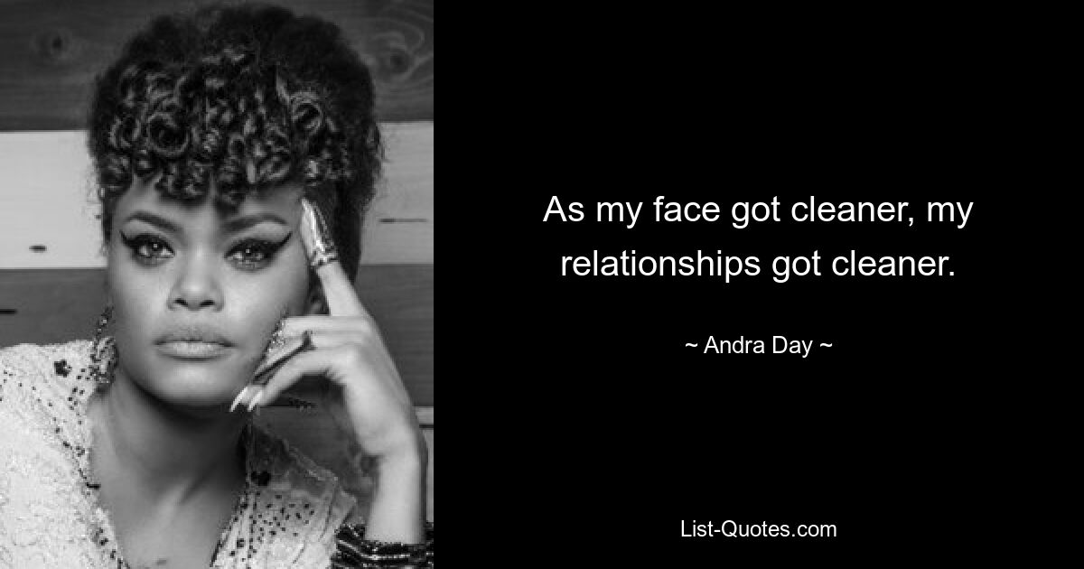 As my face got cleaner, my relationships got cleaner. — © Andra Day