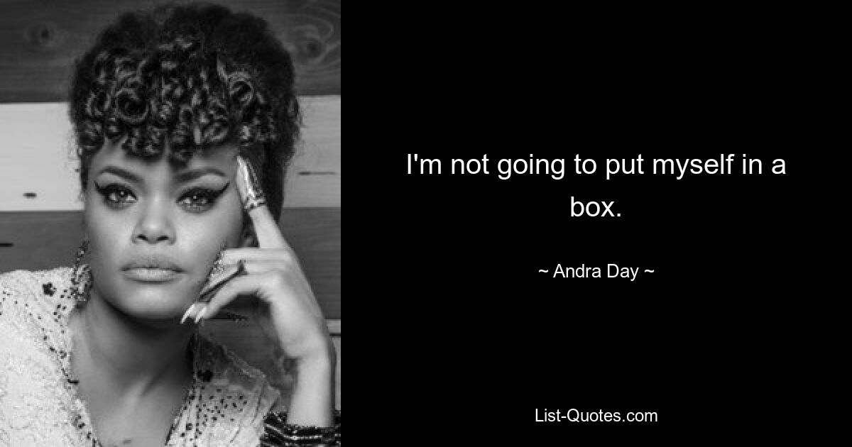 I'm not going to put myself in a box. — © Andra Day