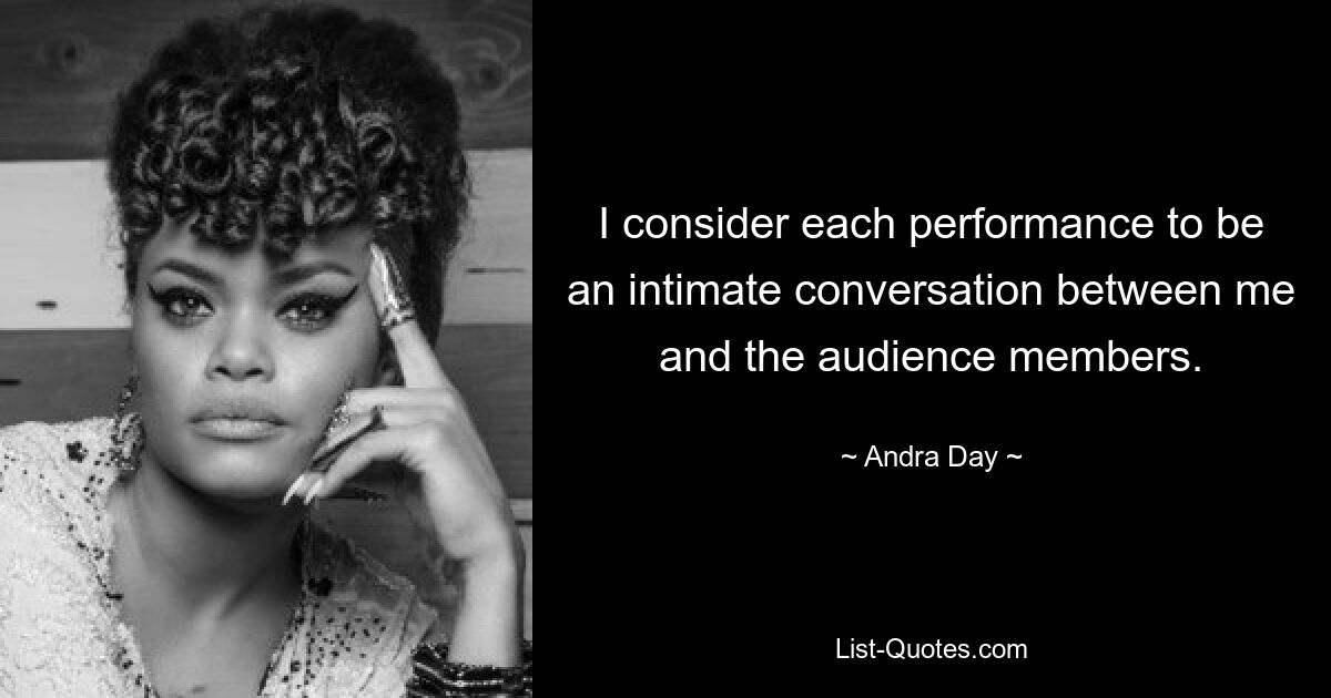 I consider each performance to be an intimate conversation between me and the audience members. — © Andra Day