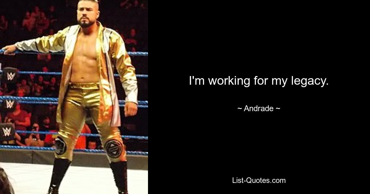 I'm working for my legacy. — © Andrade