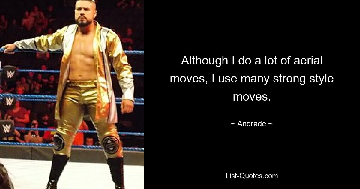 Although I do a lot of aerial moves, I use many strong style moves. — © Andrade