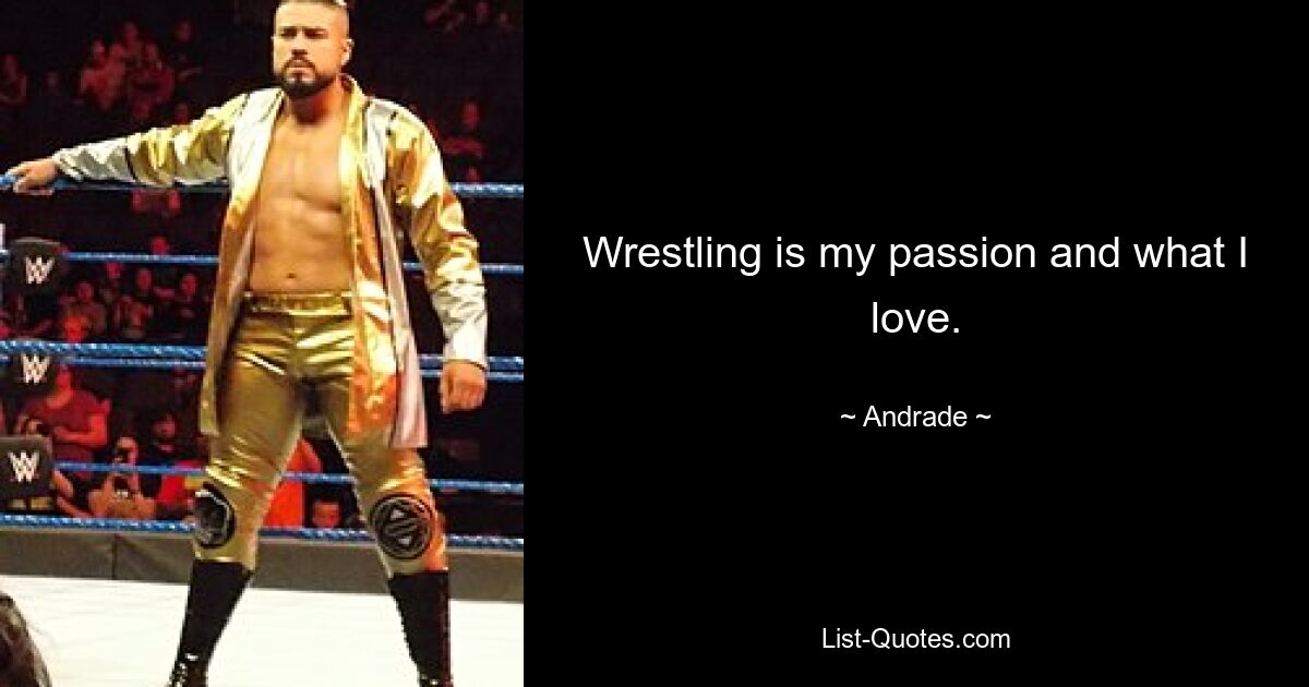 Wrestling is my passion and what I love. — © Andrade