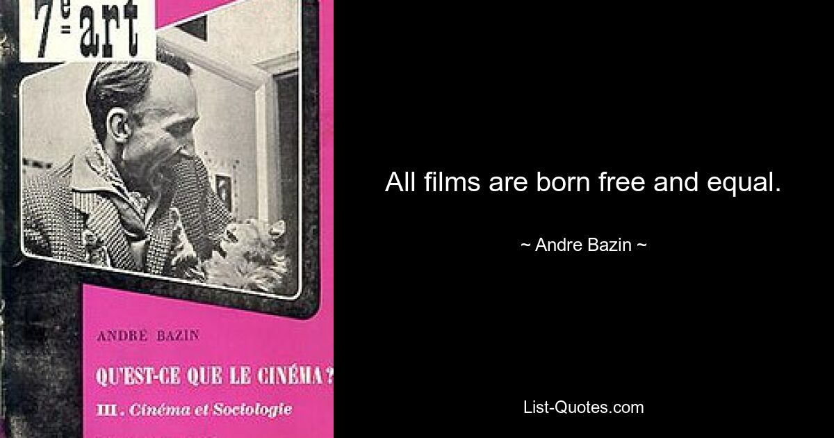 All films are born free and equal. — © Andre Bazin