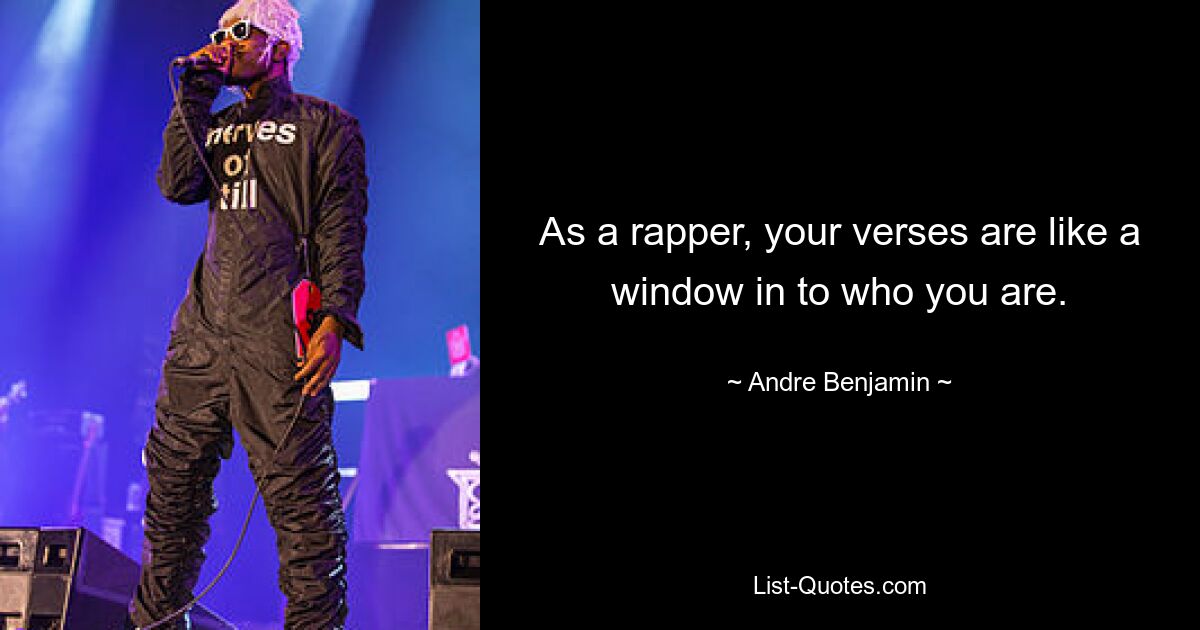 As a rapper, your verses are like a window in to who you are. — © Andre Benjamin