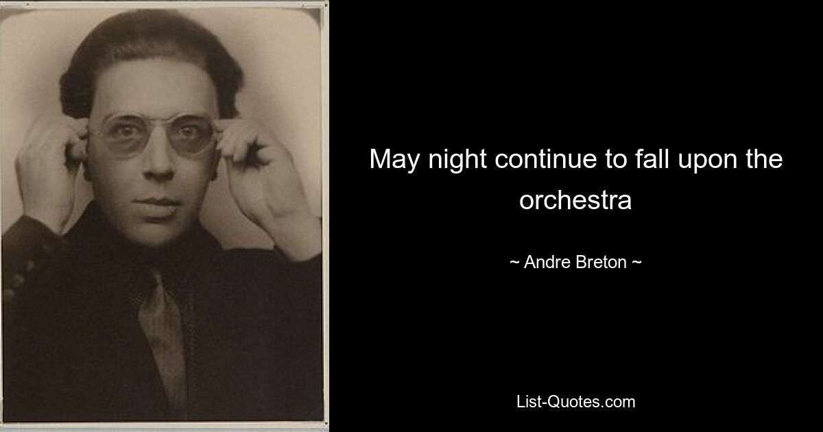 May night continue to fall upon the orchestra — © Andre Breton