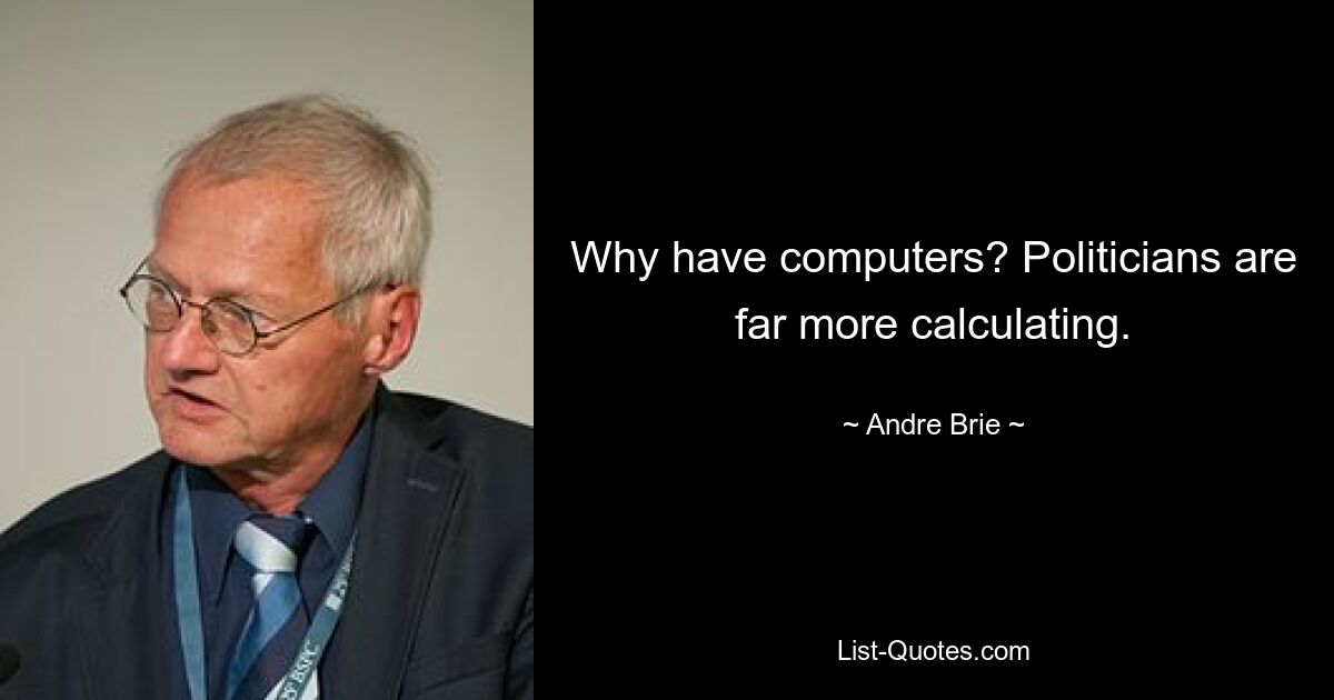 Why have computers? Politicians are far more calculating. — © Andre Brie