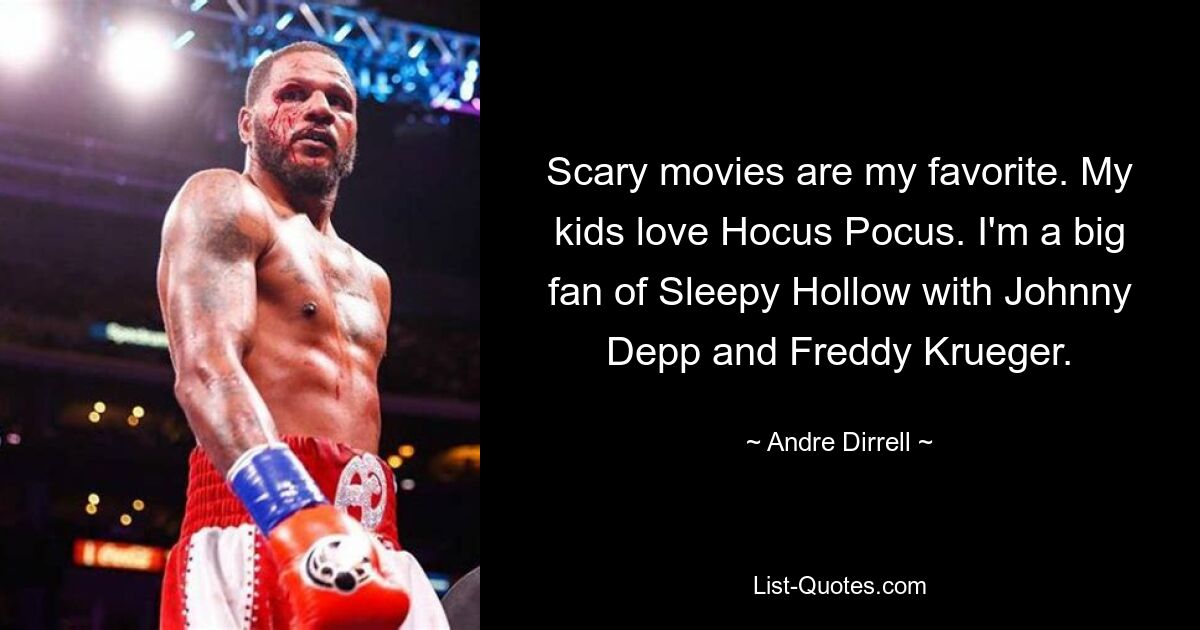 Scary movies are my favorite. My kids love Hocus Pocus. I'm a big fan of Sleepy Hollow with Johnny Depp and Freddy Krueger. — © Andre Dirrell