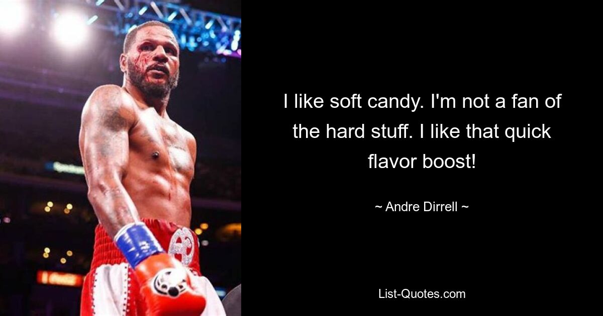 I like soft candy. I'm not a fan of the hard stuff. I like that quick flavor boost! — © Andre Dirrell