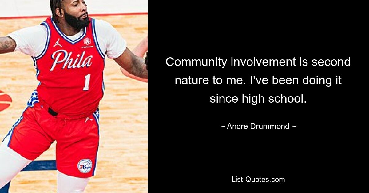 Community involvement is second nature to me. I've been doing it since high school. — © Andre Drummond