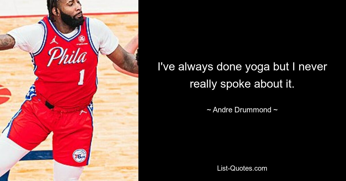 I've always done yoga but I never really spoke about it. — © Andre Drummond