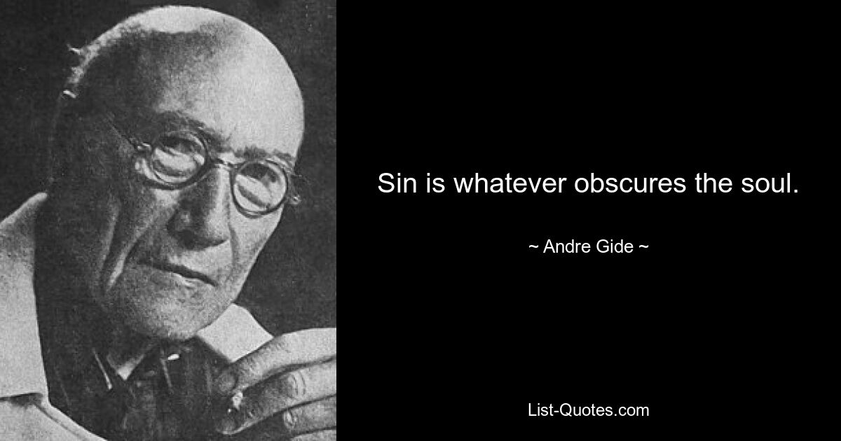 Sin is whatever obscures the soul. — © Andre Gide