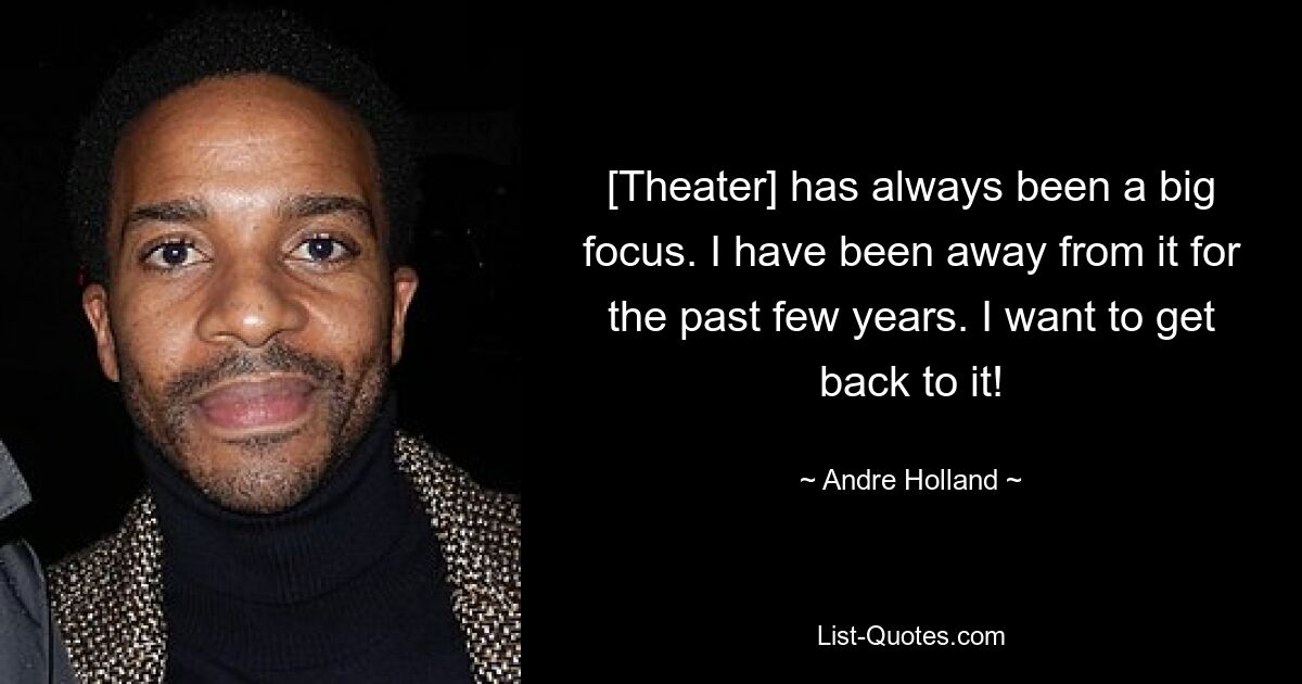 [Theater] has always been a big focus. I have been away from it for the past few years. I want to get back to it! — © Andre Holland