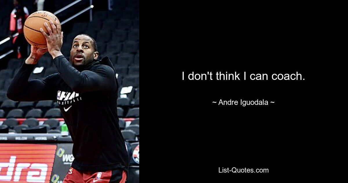 I don't think I can coach. — © Andre Iguodala