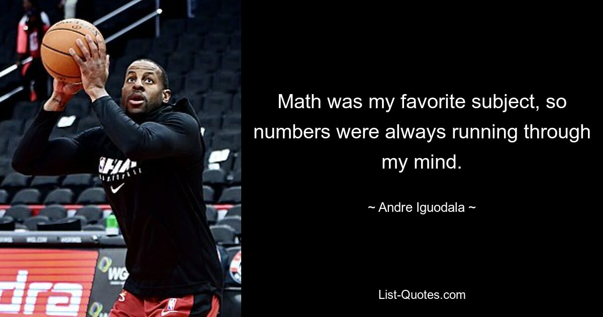 Math was my favorite subject, so numbers were always running through my mind. — © Andre Iguodala