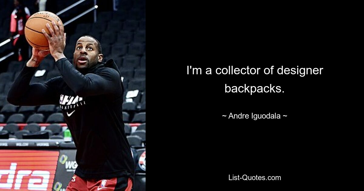 I'm a collector of designer backpacks. — © Andre Iguodala