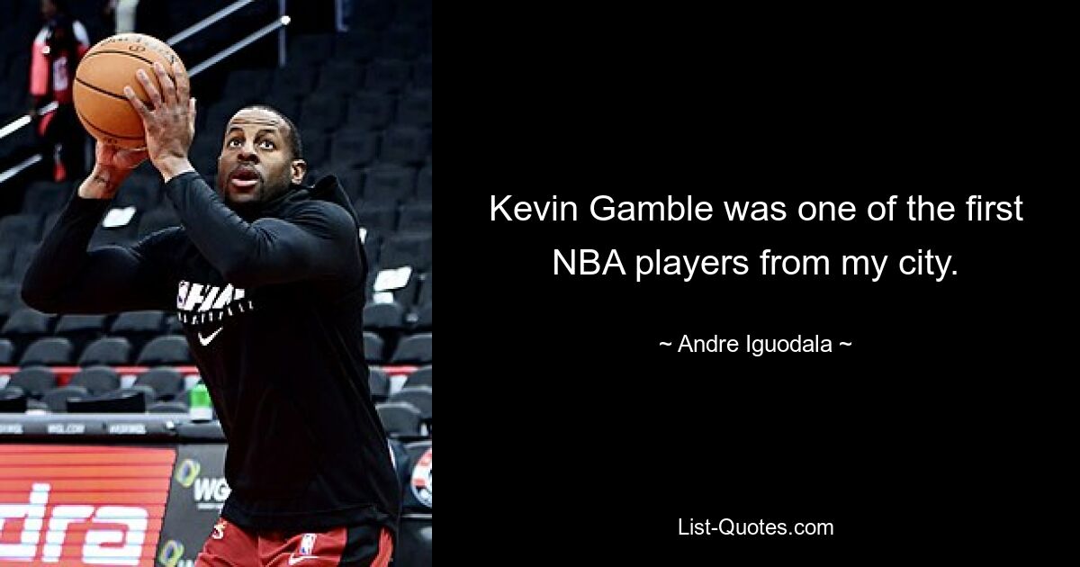 Kevin Gamble was one of the first NBA players from my city. — © Andre Iguodala