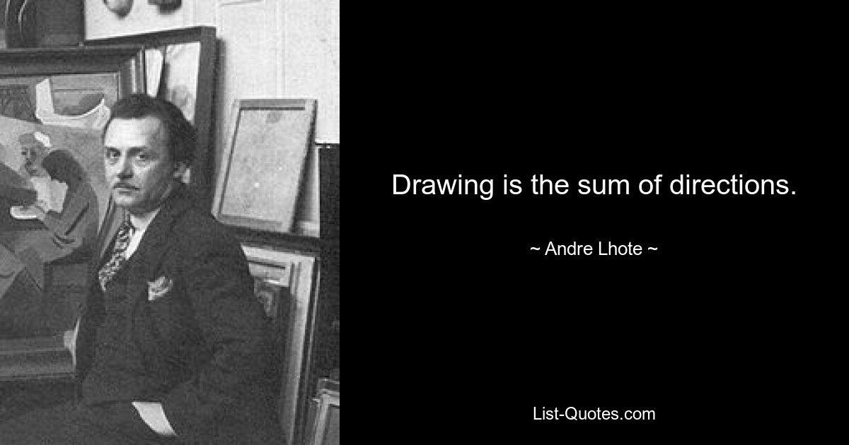 Drawing is the sum of directions. — © Andre Lhote