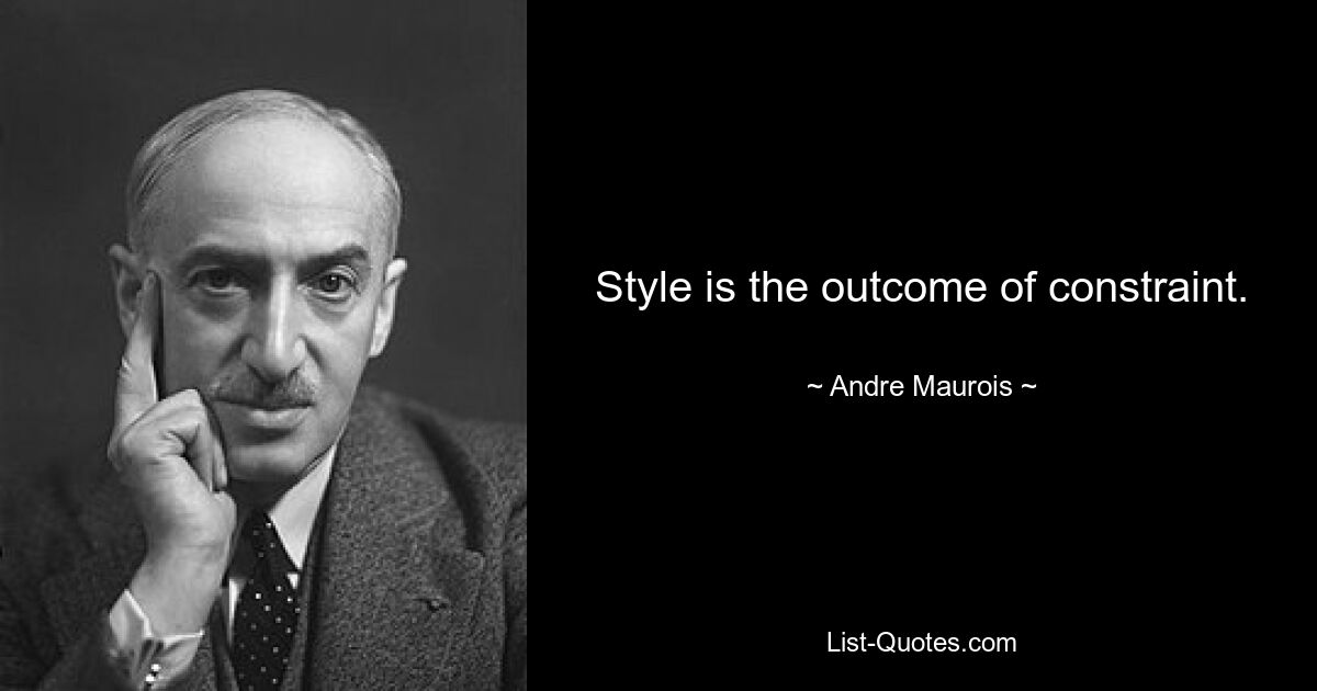 Style is the outcome of constraint. — © Andre Maurois