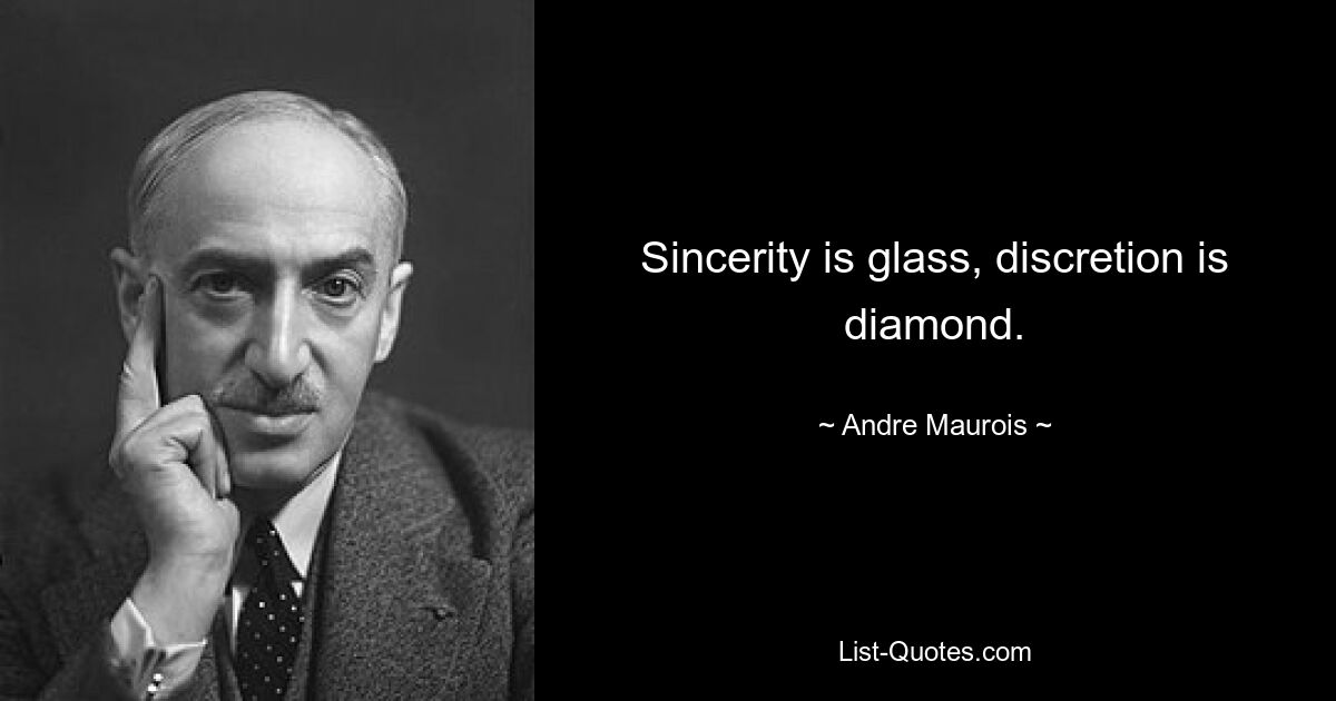 Sincerity is glass, discretion is diamond. — © Andre Maurois