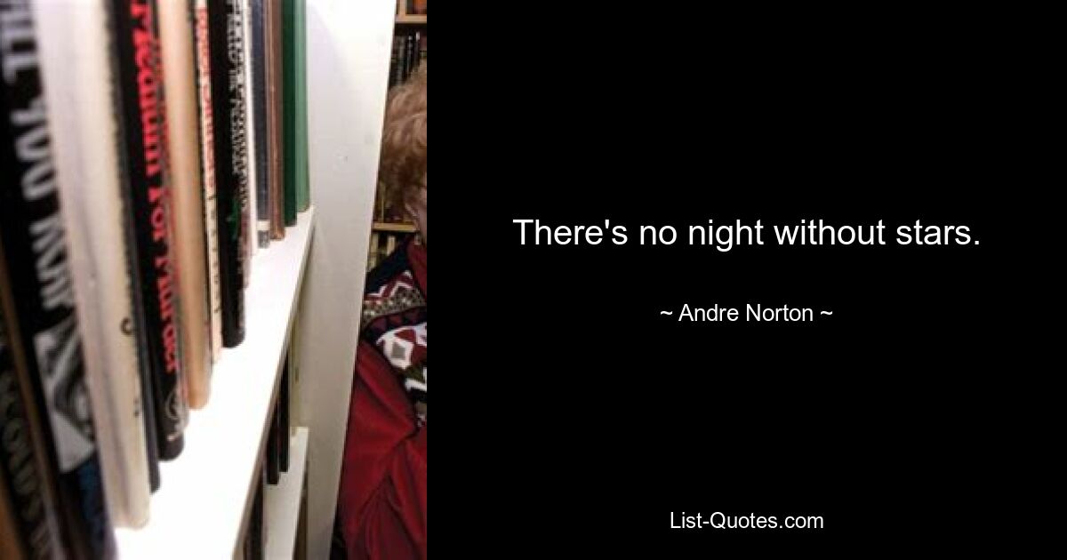 There's no night without stars. — © Andre Norton