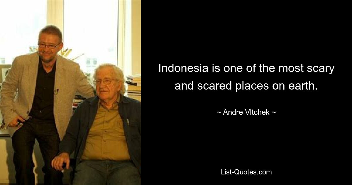 Indonesia is one of the most scary and scared places on earth. — © Andre Vltchek