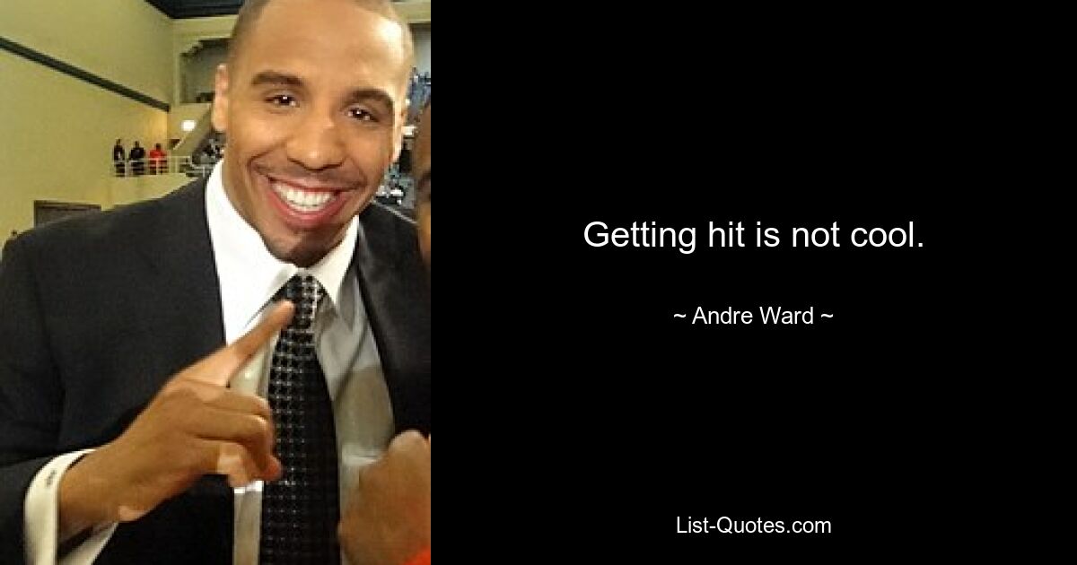 Getting hit is not cool. — © Andre Ward