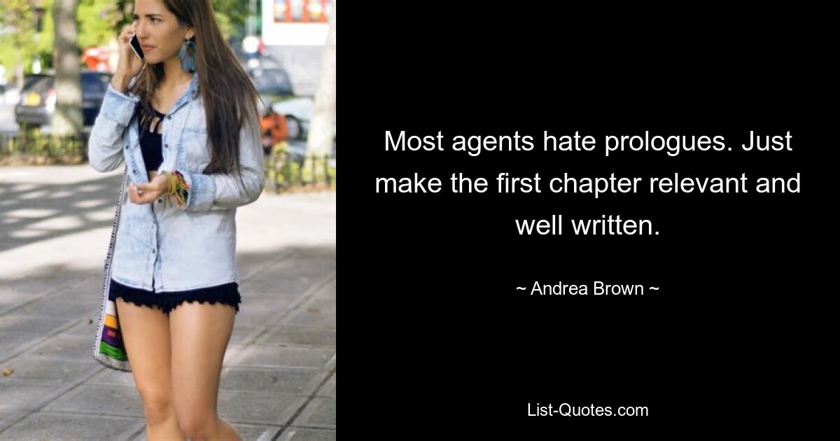 Most agents hate prologues. Just make the first chapter relevant and well written. — © Andrea Brown