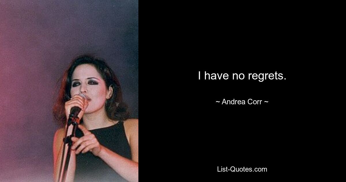 I have no regrets. — © Andrea Corr