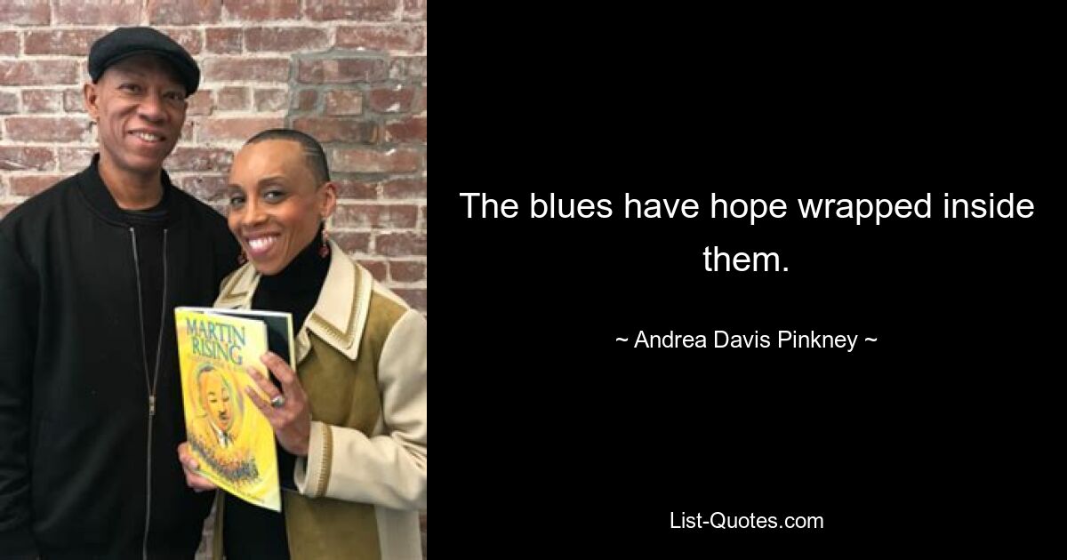 The blues have hope wrapped inside them. — © Andrea Davis Pinkney