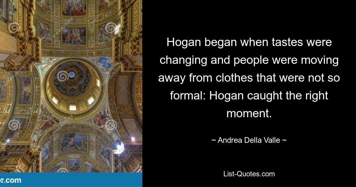 Hogan began when tastes were changing and people were moving away from clothes that were not so formal: Hogan caught the right moment. — © Andrea Della Valle