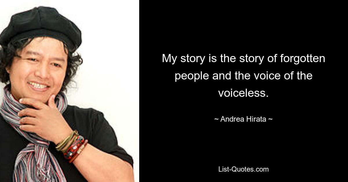 My story is the story of forgotten people and the voice of the voiceless. — © Andrea Hirata