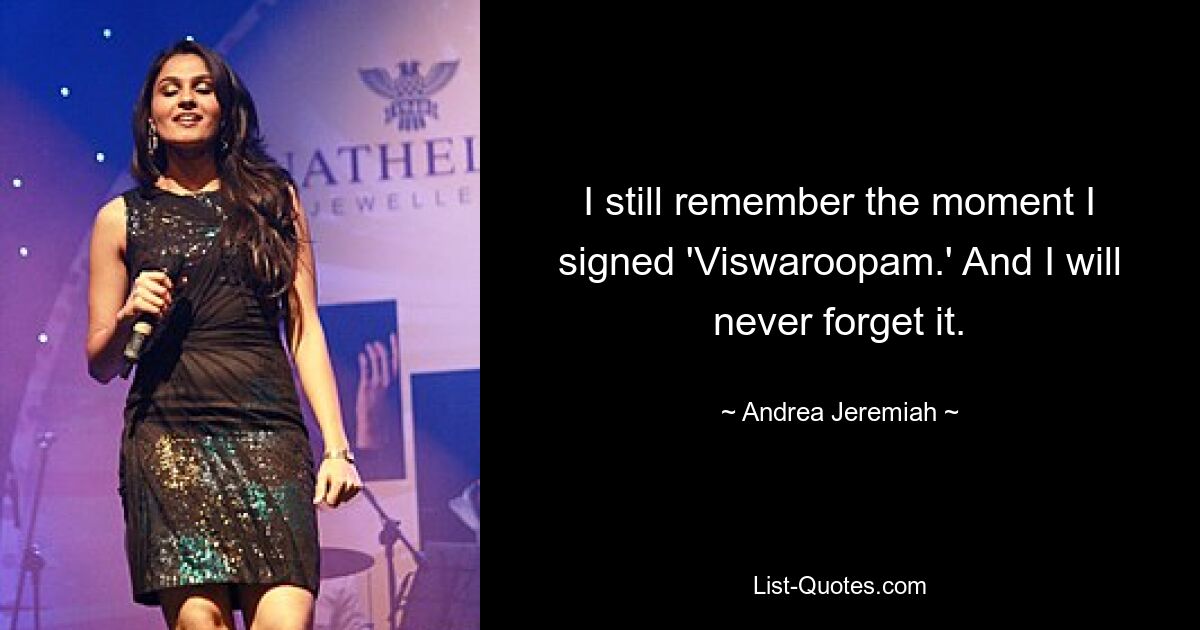 I still remember the moment I signed 'Viswaroopam.' And I will never forget it. — © Andrea Jeremiah