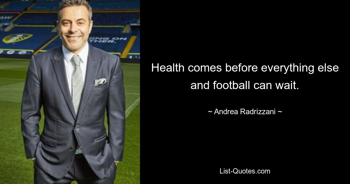 Health comes before everything else and football can wait. — © Andrea Radrizzani