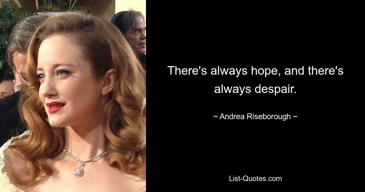 There's always hope, and there's always despair. — © Andrea Riseborough