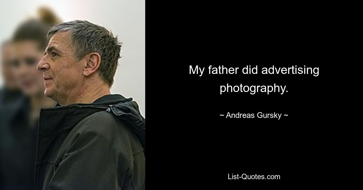 My father did advertising photography. — © Andreas Gursky