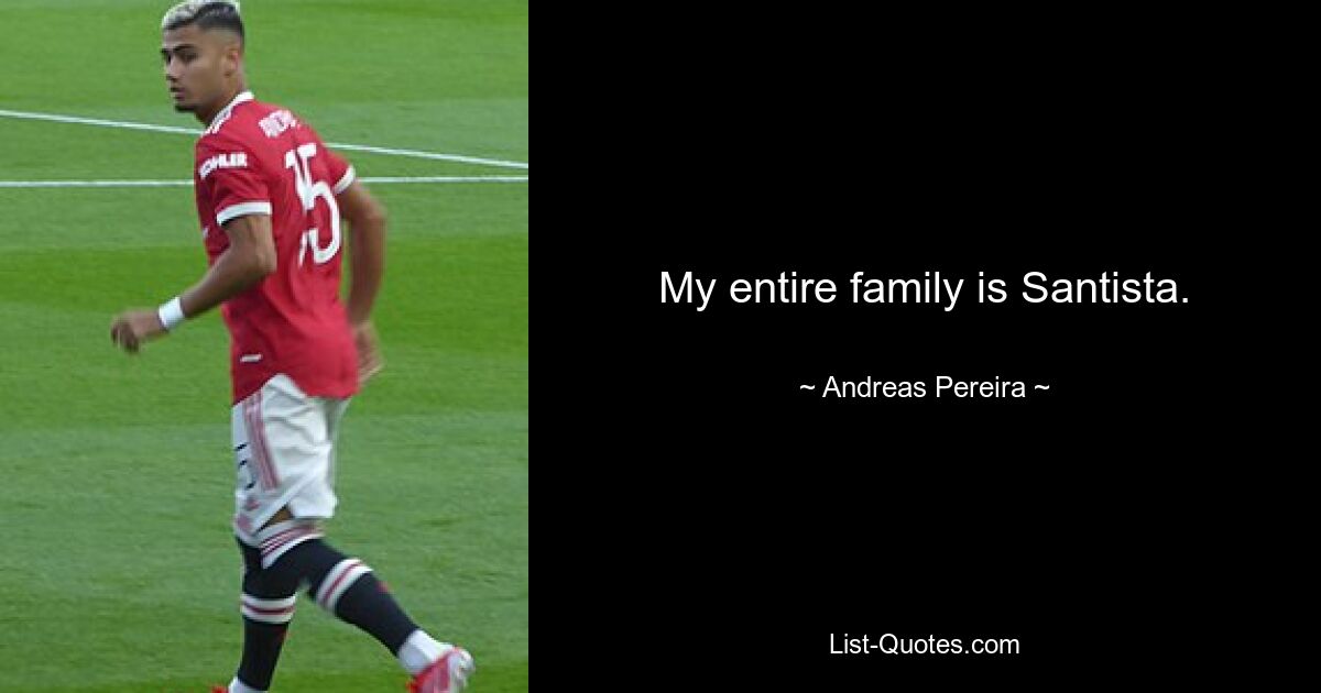 My entire family is Santista. — © Andreas Pereira