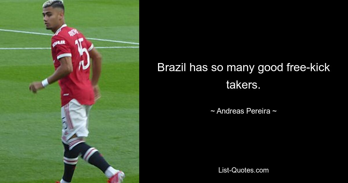 Brazil has so many good free-kick takers. — © Andreas Pereira