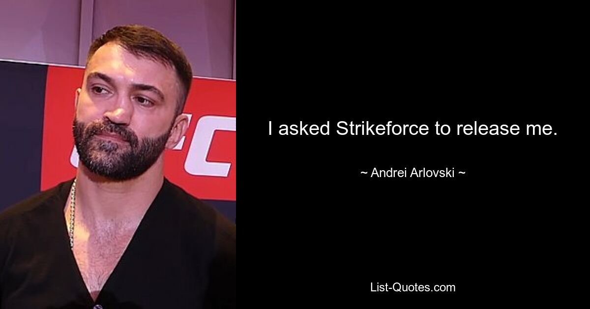 I asked Strikeforce to release me. — © Andrei Arlovski