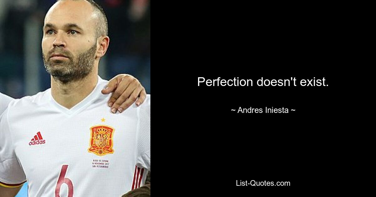 Perfection doesn't exist. — © Andres Iniesta