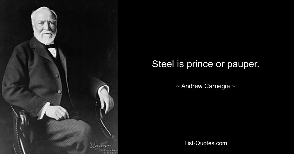 Steel is prince or pauper. — © Andrew Carnegie