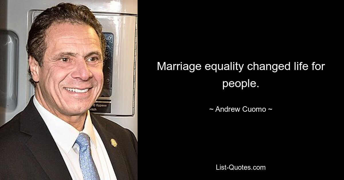 Marriage equality changed life for people. — © Andrew Cuomo