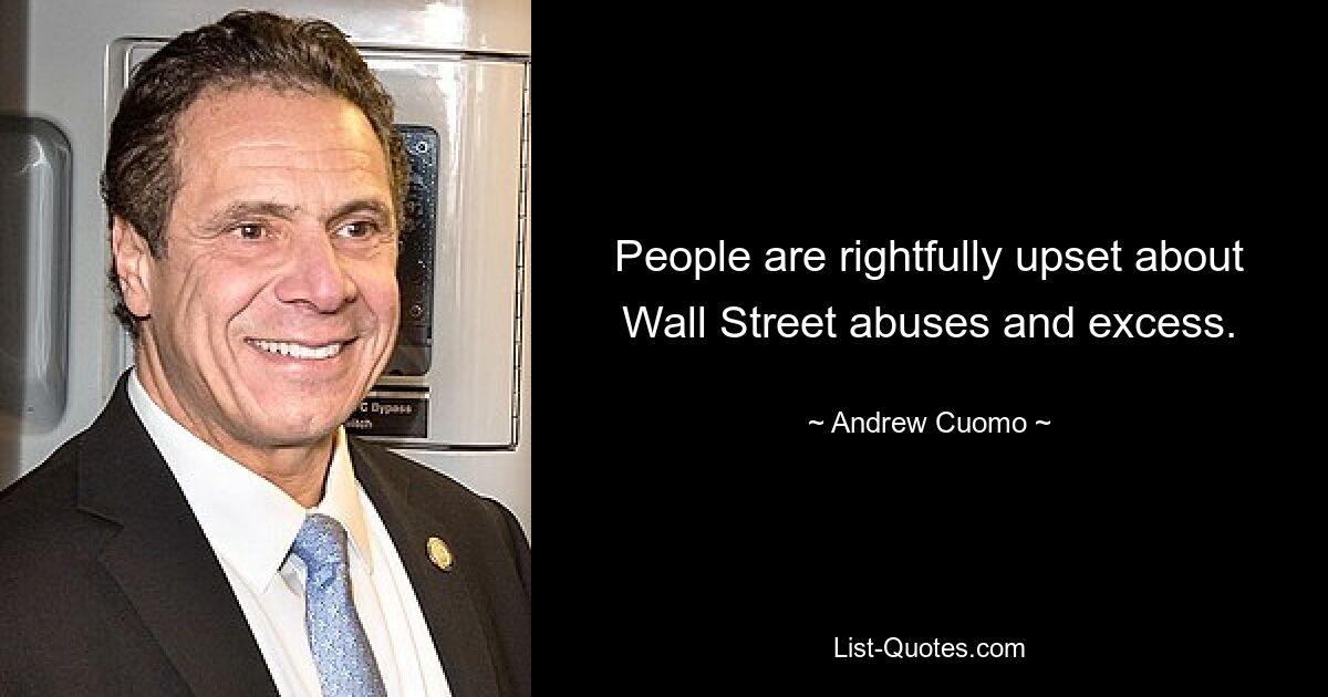 Die Menschen sind zu Recht über Missbräuche und Exzesse an der Wall Street verärgert. — © Andrew Cuomo