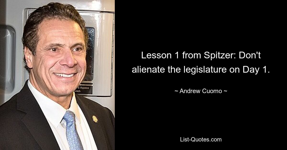 Lesson 1 from Spitzer: Don't alienate the legislature on Day 1. — © Andrew Cuomo