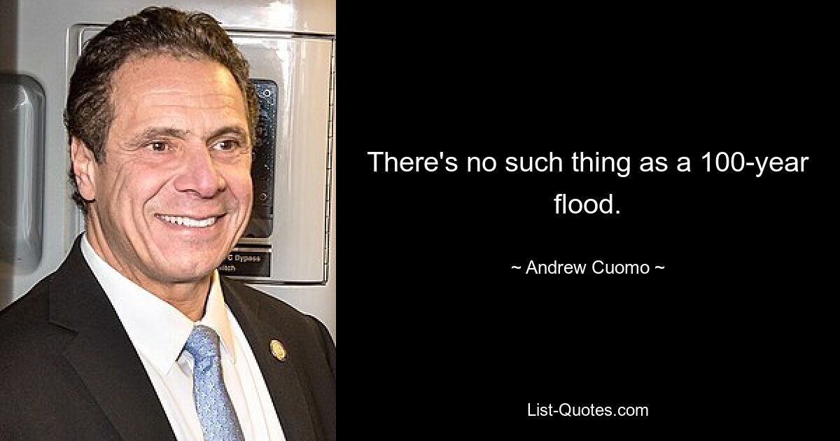 There's no such thing as a 100-year flood. — © Andrew Cuomo