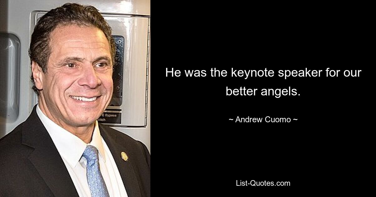 He was the keynote speaker for our better angels. — © Andrew Cuomo