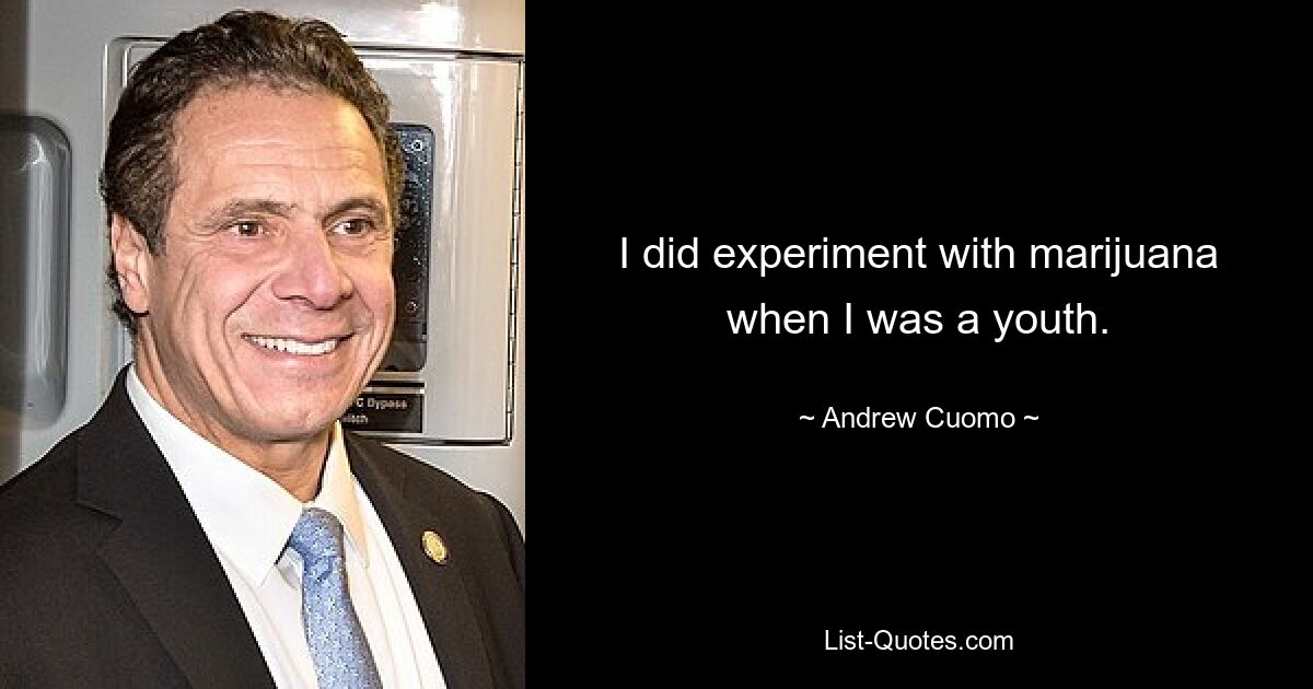 I did experiment with marijuana when I was a youth. — © Andrew Cuomo