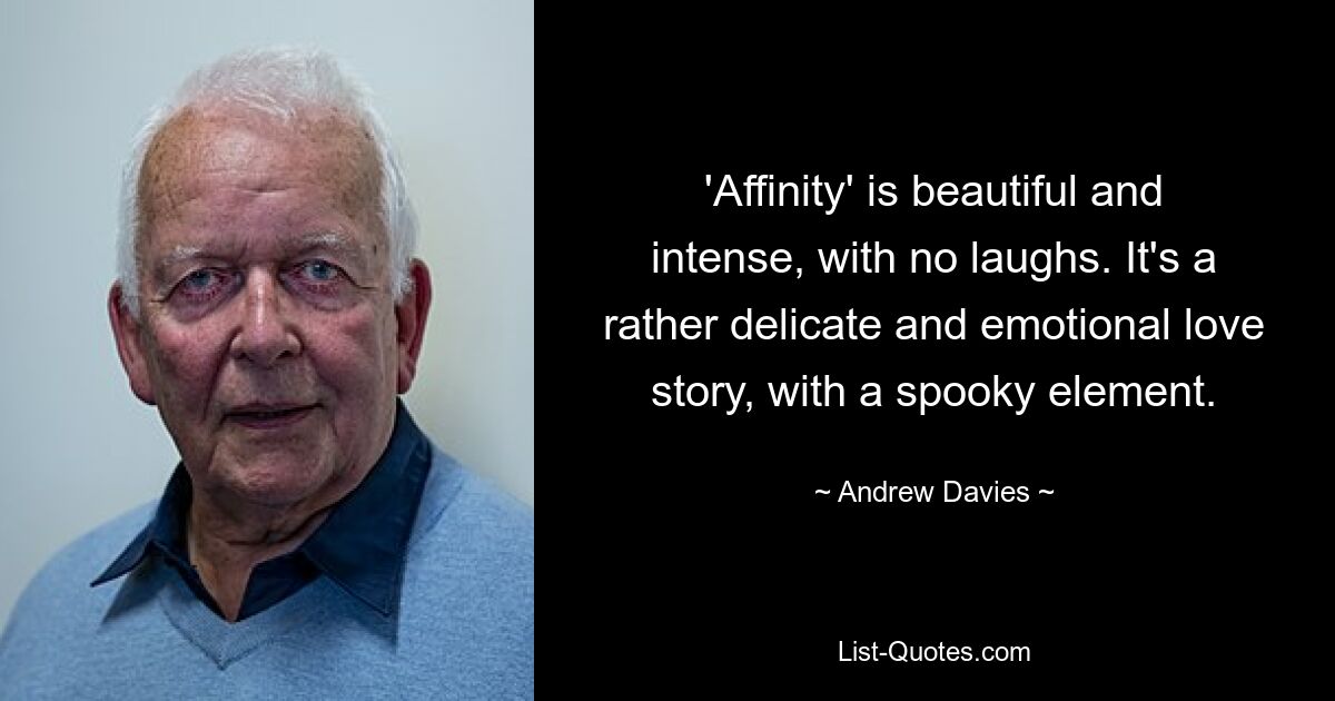 'Affinity' is beautiful and intense, with no laughs. It's a rather delicate and emotional love story, with a spooky element. — © Andrew Davies