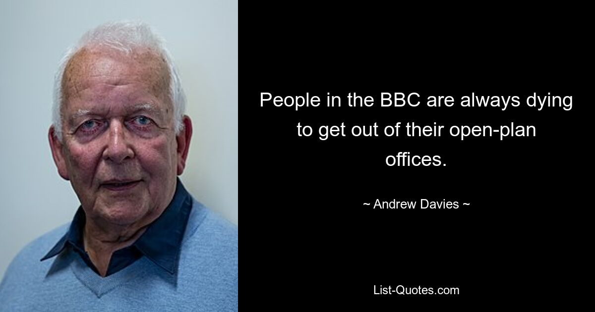 People in the BBC are always dying to get out of their open-plan offices. — © Andrew Davies