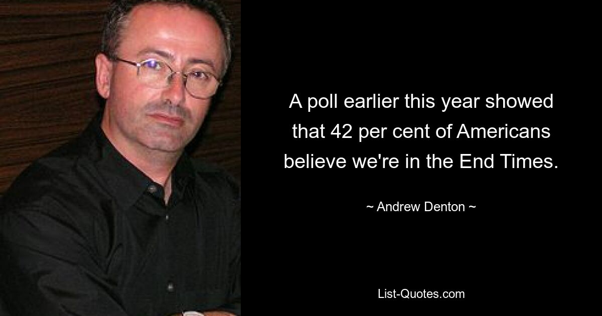 A poll earlier this year showed that 42 per cent of Americans believe we're in the End Times. — © Andrew Denton